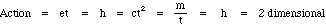 Action = e*t = h = c*t^2 = m/t = h = 2 dimensional