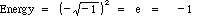 Energy = (- sq.rt. -1)^2 = e = -1