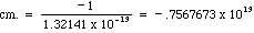 cm. = -1 / 1.32141 x 10^-13 = -0.7567673 x 10^-13