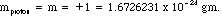 m(proton) = m = +1 = 1.6726231 x 10^-24 gm.