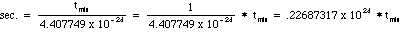 sec. = t(min) / 4.407749 x 10^-24 = 1 / 4.407749x 10^-24 * t(min) = .22687317 x 10^-24 * t(min)