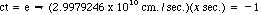 ct = e, implies that (2.9979246 x 10^10 gm./sec.)(x sec.) = -1