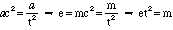ac^2 = a / t^2, implies that e = mc^2 = m / t^2, implies that et^2 = m