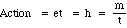 Action   =  et   =   h   =   m/t