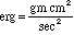 erg = gm*cm^2 / sec^2